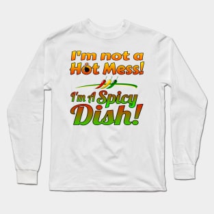 I'm not a Hot Mess! I'm a Spicy Dish! Long Sleeve T-Shirt